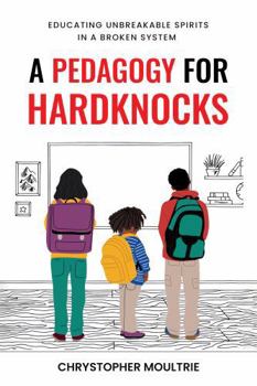 Paperback A Pedagogy for Hardknocks: Educating Unbreakable Spirits in a Broken System Book