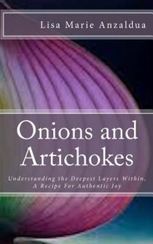 Paperback Onions and Artichokes: Understanding the Deepest Layers Within, A Recipe For Genuine Happiness Book