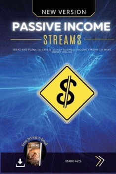 Passive Income Streams: Ideas and Plans to Create Steady Business Income Stream to Make Money Online