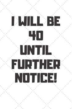 Paperback I will be 40 until further notice: 40 Year Old Birthday Gift Gratitude Journal / Notebook / Diary / Unique Greeting Card Book