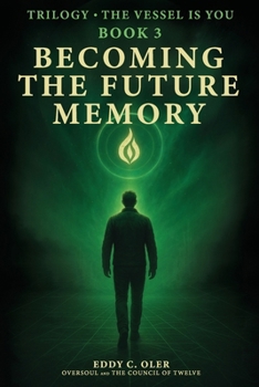 Becoming the Future Memory: The Third Transmission of the Trilogy – The Vessel is You