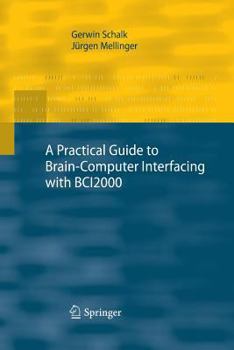 Paperback A Practical Guide to Brain-Computer Interfacing with Bci2000: General-Purpose Software for Brain-Computer Interface Research, Data Acquisition, Stimul Book