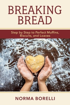 Paperback Breaking Bread: Step by Step to Perfect Muffins, Biscuits, and Loaves Volume 1 Book
