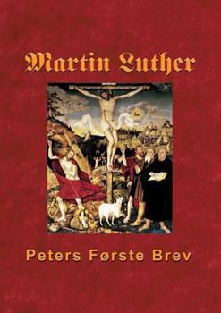 Martin Luther - Peters Første Brev: Martin Luthers udlægning af Peters Første Brev