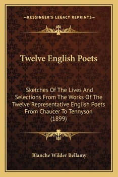 Paperback Twelve English Poets: Sketches Of The Lives And Selections From The Works Of The Twelve Representative English Poets From Chaucer To Tennyso Book