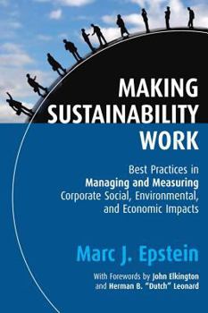 Hardcover Making Sustainability Work: Best Practices in Managing and Measuring Corporate Social, Environmental and Economic Impacts Book