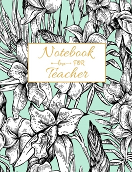 Notebook For Teacher: Floral Teacher 8.5x11 Softback, Blank Lined, Composition Book; Teacher Notebook; Teacher Appreciation Gifts; New Teacher ... Gifts for Women; Teacher Inspirational Gifts