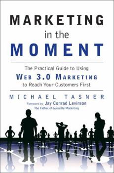 Hardcover Marketing in the Moment: The Practical Guide to Using Web 3.0 Marketing to Reach Your Customers First Book
