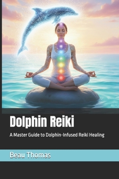 Dolphin Reiki: A Master Guide to Dolphin-Infused Reiki Healing