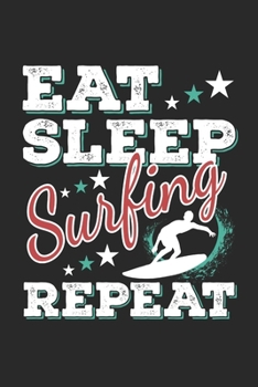 Eat Sleep Surfing Repeat: Funny Cool Surfer Journal | Notebook | Workbook | Diary | Planner-6x9 - 120 Quad Paper Pages - Cute Gift For Surfers, Surf Instructors, Surfing Enthusiasts, Surfing Lovers