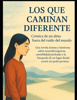 Los Que Caminan Diferente: Crónica de un Alma Fuera del Ruido del Mundo (Spanish Edition)