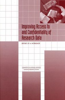 Improving Access to and Confidentiality of Research Data: Report of a Workshop