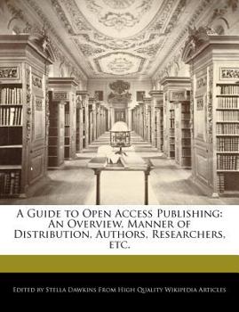 Paperback A Guide to Open Access Publishing: An Overview, Manner of Distribution, Authors, Researchers, Etc. Book
