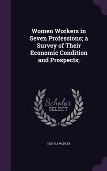 Hardcover Women Workers in Seven Professions; a Survey of Their Economic Condition and Prospects; Book