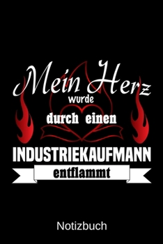 Mein Herz wurde durch einen Industriekaufmann entflammt: A5 Notizbuch Liniert 120 Seiten Geschenk/Geschenkidee zum Geburtstag Weihnachten Ostern Vatertag Muttertag Namenstag