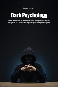 Paperback Dark Psychology: Learn the secrets of the human mind manipulation against deception and brainwashing through this beginner's guide Book