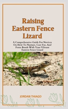Paperback Eastern Fence Lizard: A Comprehensive Guide For Novices On How To Nurture, Care For, And Form Bonds With Your Vibrant Eastern Fence Lizard Book