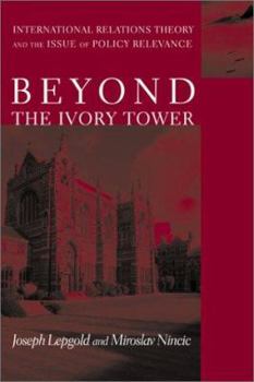 Hardcover Beyond the Ivory Tower: International Relations Theory and the Issue of Policy Relevance Book
