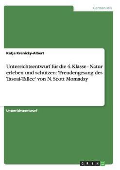 Paperback Unterrichtsentwurf für die 4. Klasse - Natur erleben und schützen: 'Freudengesang des Tasoai-Tallee' von N. Scott Momaday [German] Book