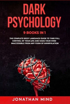 Paperback Dark Psychology: 9 IN 1: The Complete Body Language Guide to Take Full Control Of Your Life And Make Your Mind Inaccessible From Any Fo Book