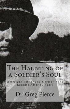 Paperback The Haunting of a Soldier's Soul: Reunion of Father and Sons After 60 Years Book