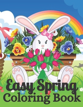 Easy Spring Coloring Book: 30 Unique Design Coloring Book Featuring Easy, Relaxing Spring Designs with Cute Animals, Beautiful Flowers, Easter Bunny and Much More !!!