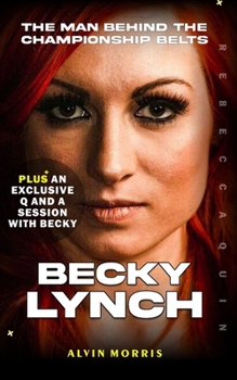 Paperback Becky Lynch: The Man Behind the Championship Belts Book