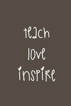 teach love inspire: Teacher Quote Notebook/Journal/Diary (6 x 9) 120 Lined pages