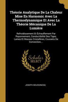 Paperback Théorie Analytique De La Chaleur Mise En Harmonic Avec La Thermodynamique Et Avec La Théorie Mécanique De La Lumière: Refroidissement Et Échauffement [French] Book