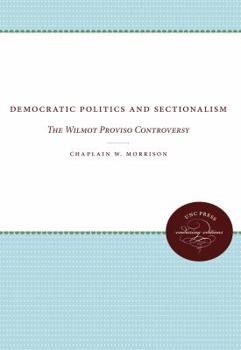 Hardcover Democratic Politics and Sectionalism: The Wilmot Proviso Controversy Book