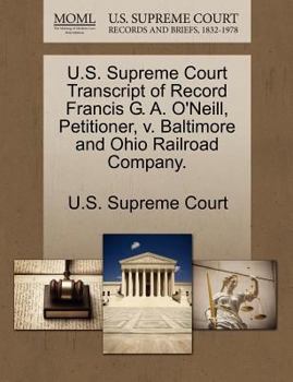U.S. Supreme Court Transcript of Record Francis G. A. O'Neill, Petitioner, v. Baltimore and Ohio Railroad Company.