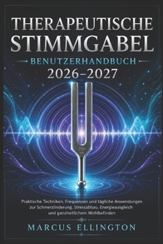 Therapeutische Stimmgabel Benutzerhandbuch 2026-2027: Praktische Techniken, Frequenzen und tägliche Anwendungen zur Schmerzlinderung, Stressreduktion, ... ganzheitliches Wohlbefinden (German Edition)