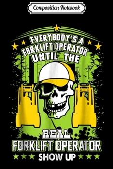 Composition Notebook: Everybody Is Forklift Operator Until Real Shows Up T  Journal/Notebook Blank Lined Ruled 6x9 100 Pages