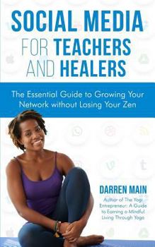 Paperback Social Media for Teachers and Healers: The Essential Guide to Growing Your Network Without Losing Your Zen Book