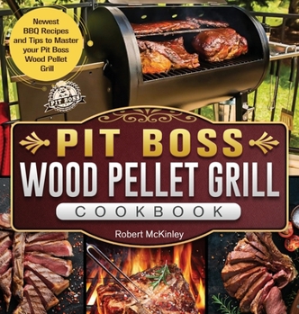Hardcover Pit Boss Wood Pellet Grill Cookbook: Newest BBQ Recipes and Tips to Master your Pit Boss Wood Pellet Grill Book