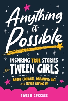 Paperback Anything is Possible: Inspiring True Stories for Tween Girls about Courage, Dreaming Big, and Never Giving Up Book