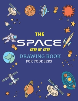 The Space Step by Step Drawing Book for Toddlers: Explore, Fun with Learn... How To Draw Planets, Stars, Astronauts, Space Ships and More! (Activity Books for children) Perfect Gift For Science & Tech