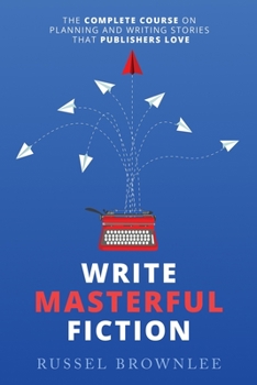 Paperback Write Masterful Fiction: The Complete Course on Planning and Writing Stories that Publishers Love Book