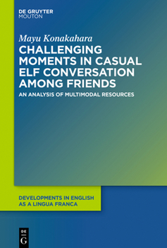 Challenging Moments in Casual ELF Conversation Among Friends: An Analysis of Multimodal Resources - Book #15 of the Developments in English as a Lingua Franca [DELF]