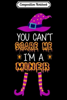 Composition Notebook: You Cant Scare Me Im Miner Halloween Costume Gifts  Journal/Notebook Blank Lined Ruled 6x9 100 Pages