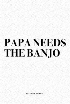 Paperback Papa Needs The Banjo: A 6x9 Inch Diary Notebook Journal With A Bold Text Font Slogan On A Matte Cover and 120 Blank Lined Pages Makes A Grea Book