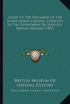 Paperback Guide to the Specimens of the Horse Family Equidae, Exhibited in the Department of Zoology, British Museum (1907) Book