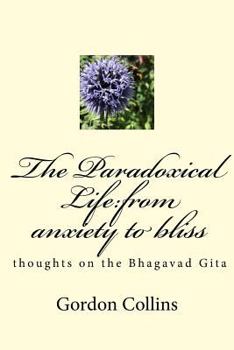 Paperback The Paradoxical Life: From Anxiety to Bliss: Thoughts on the Bhagavad Gita Book