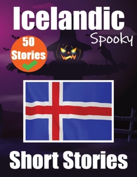Paperback 50 Spooky Short Stories in Icelandic A Bilingual Journey in English and Icelandic: Haunted Tales in English and Icelandic Learn Icelandic Language Thr Book