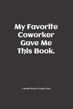 Funny Farewell Journal Goodbye Gifts For Coworkers - My Favorite Coworker Gave Me This Book: Sarcastic Coworker Leaving Gifts; Going Away Gift For ... Coworkers; Journal Notebook With Best Wishes