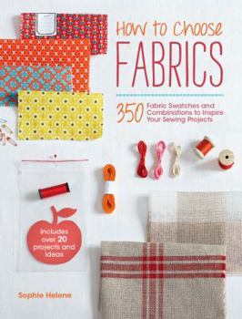 Paperback How to Choose Fabrics: 350 Fabric Swatches and Combinations to Inspire Your Sewing Projects Book