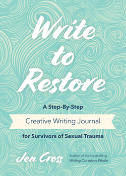 Paperback Write to Restore: A Step-By-Step Creative Writing Journal for Survivors of Sexual Trauma (Writing Therapy, Healing Power of Writing) Book