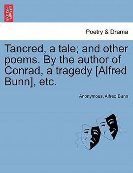 Paperback Tancred, a Tale; And Other Poems. by the Author of Conrad, a Tragedy [Alfred Bunn], Etc. Book