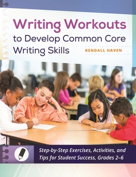 Paperback Writing Workouts to Develop Common Core Writing Skills: Step-By-Step Exercises, Activities, and Tips for Student Success, Grades 2-6 Book