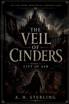The Veil of Cinders: Book I: City of Ash (An Epic Dark Industrial Fantasy Saga)